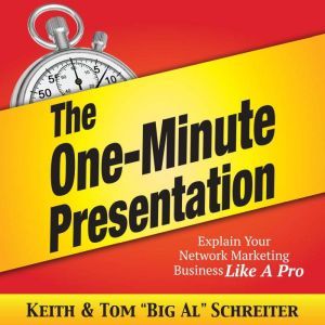 The One-Minute Presentation: Explain Your Network Marketing Business Like A Pro, Keith Schreiter