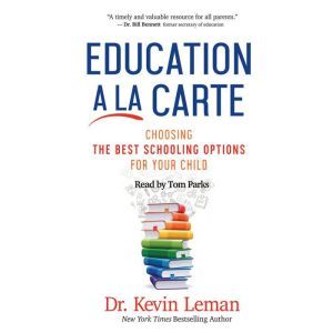 Education a la Carte: Choosing the Best Schooling Options for Your Child, Kevin Leman