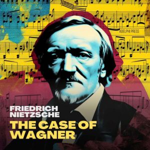 The Case of Wagner, Friedrich Nietzsche