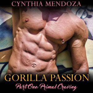 Shifter Romance: PRIMAL CRAVING - Gorilla Passion Part 1: Gorilla Shapeshifter, Paranormal Fantasy Romance, Contemporary Romance, Suspense Romance, Action Romance, Cynthia Mendoza