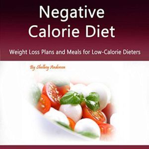 Negative Calorie Diet: Weight Loss Plans and Meals for Low-Calorie Dieters, Shelbey Andersen