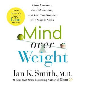 Mind over Weight: Curb Cravings, Find Motivation, and Hit Your Number in 7 Simple Steps, Ian K. Smith, M.D.