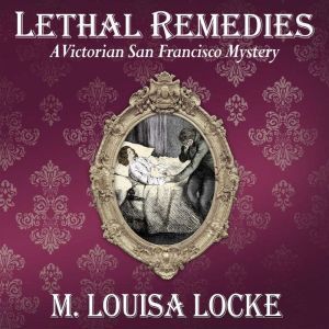 Lethal Remedies: A Victorian San Francisco Mystery, M. Louisa Locke