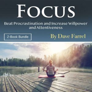 Focus: Beat Procrastination and Increase Willpower and Attentiveness, Dave Farrel