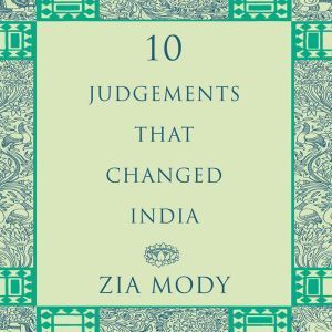 Ten Judgements that Changed India, Zia Mody