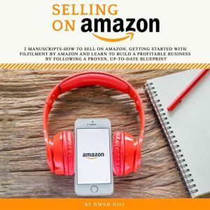 Selling on Amazon: 2 Manuscripts-how to sell on amazon, Getting Started With Filfilment by Amazon and Learn to Build a Profitable Business by Following a Proven, Up-to-Date Blueprint, Owen Hill