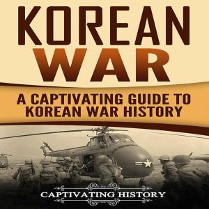 Korean War: A Captivating Guide to Korean War History, Captivating History