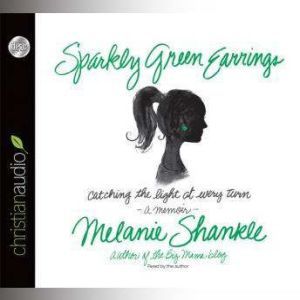 Sparkly Green Earrings: Catching the Light at Every Turn by Melanie Shankle, Melanie Shankle