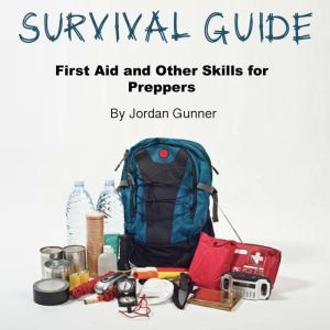 Survival Guide: First Aid and Other Skills for Preppers, Jordan Gunner