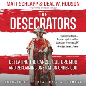 The Desacrators: Defeating the Cancel Culture Mob and Reclaiming One Nation Under God, Matt Schlapp
