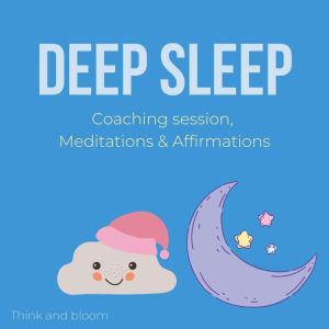 Deep Sleep Coaching session, Meditations & Affirmations: self hypnosis, calm your mind body & spirit, fall asleep instantly, heal insomnia, no more social media, alpha state, wake up refresh, Think and Bloom