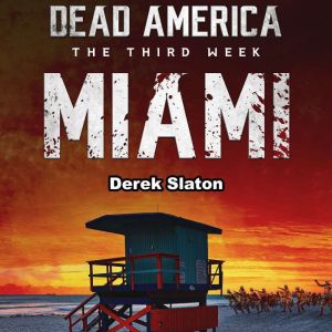 Dead America: Miami: The Third Week - Book 4, Derek Slaton
