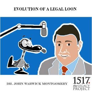 Evolution Of A Legal Loon, John Warwick Montgomery