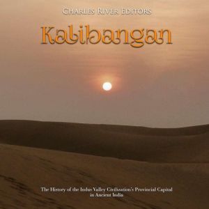 Kalibangan: The History of the Indus Valley Civilizations Provincial Capital in Ancient India, Charles River Editors