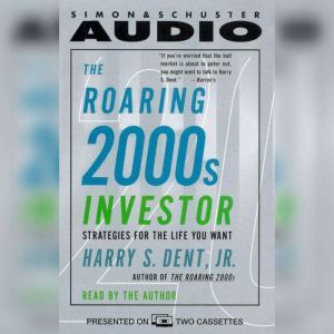 The Roaring 2000s Investor: Strategies for the Life You Want, Harry S. Dent