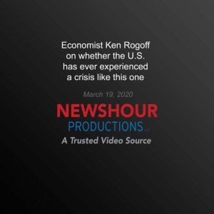 Economist Ken Rogoff On Whether the U.S. Has Ever Experienced A Crisis Like This One, PBS NewsHour