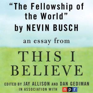 The Fellowship of the World: A This I Believe Essay, Niven Busch