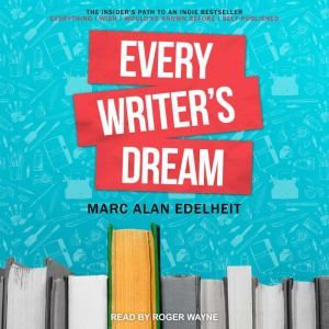 Every Writer's Dream: The Insider's Path to an Indie Bestseller, Marc Alan Edelheit