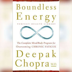Boundless Energy: The Complete Mind/Body Program for Overcoming Chronic Fatigue, Deepak Chopra, M.D.