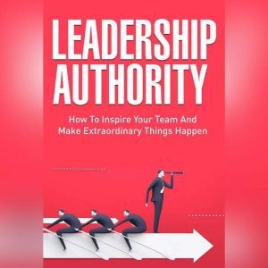 How To Become an Influential Leader - Inspire Your Team and Give Them Your Vision: Become a Leader that Everyone Wants to Follow!, Empowered Living