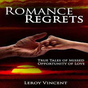 Romance Regrets: True Tales of Missed Opportunity of Love, Leroy Vincent