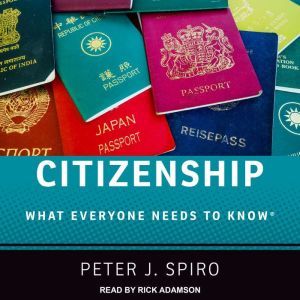 Citizenship: What Everyone Needs to Know, Peter J. Spiro
