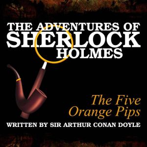 The Adventures of Sherlock Holmes: The Five Orange Pips, Sir Arthur Conan Doyle