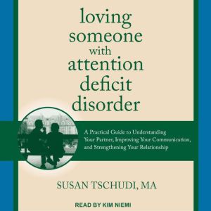 Loving Someone With Attention Deficit Disorder: A Practical Guide to Understanding Your Partner, Improving Your Communication, and Strengthening Your Relationship, MA Tschudi