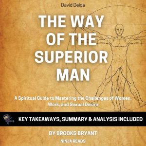Summary: The Way of the Superior Man: A Spiritual Guide to Mastering the Challenges of Women, Work, and Sexual Desire By David Deida: Key Takeaways, Summary and Analysis, Brooks Bryant