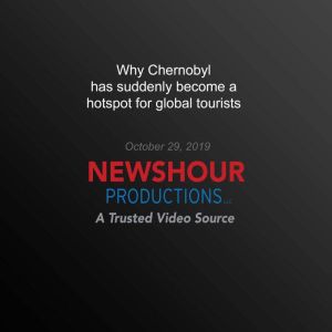 Why Chernobyl has suddenly become a hotspot for global tourists, PBS NewsHour