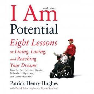 I am Potential: Eight Lessons on Living, Loving, and Reaching Your Dreams, Patrick Henry Hughes with Patrick John Hughes and Bryant Stamford