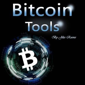 Bitcoin Tools: Hacking and Trading Your Way to More Money, Jiles Reeves