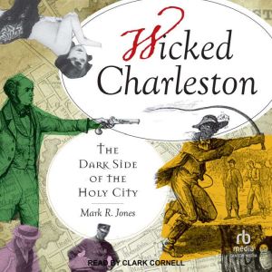 Wicked Charleston: The Dark Side of the Holy City, Mark R. Jones