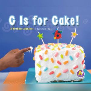 C Is for Cake!: A Birthday Alphabet, Laura Purdie Salas