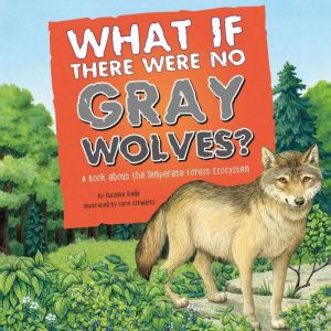 What If There Were No Gray Wolves?: A Book About the Temperate Forest Ecosystem, Suzanne Slade