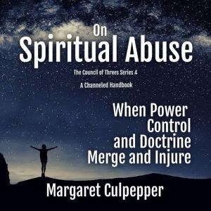 On Spiritual Abuse: When Power, Control, and Doctrine Merge and Injure, Margaret Culpepper