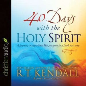 40 Days With the Holy Spirit: A Journey to Experience His Presence in a Fresh New Way, R.T. Kendall