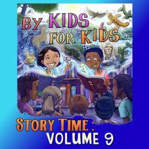 By Kids For Kids Story Time: Volume 09, By Kids For Kids Story Time