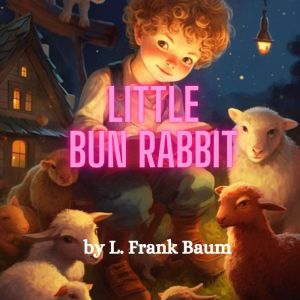 Little Bun Rabbit: Oh, Little Bun Rabbit, so soft and so shy, Say, what do you see with your big, round eye? On Christmas we rabbits, says Bunny so shy, Keep watch to see Santa go galloping by., L Frank Baum