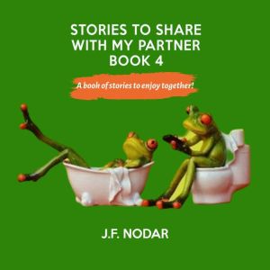 Stories To Share With My Partner - Book 4: A book of stories to enjoy together!, J. F. Nodar