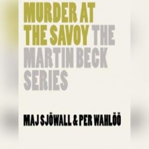 Murder at the Savoy: A Martin Beck Police Mystery, Maj Sjwall and Per Wahl with Introduction by Michael Carlson; Translated by Joan Tate