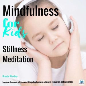 Mindfulness for Kids - Stillness Meditation: Bring about greater calmness, relaxation, and awareness., Brenda Shankey