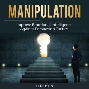 Manipulation: Improve Emotional Intelligence Against Persuasion Tactics, Lin Pen