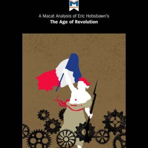 A Macat Analysis of Eric Hobsbawm's The Age of Revolution: Europe 1789-1848, Tom Stammers