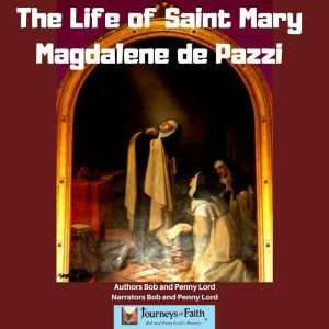 The Life of Saint Mary Magdalene de Pazzi, Bob and Penny Lord