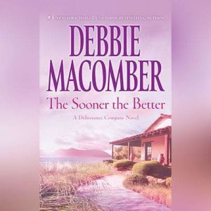 The Sooner the Better: A Deliverance Company Novel, Debbie Macomber