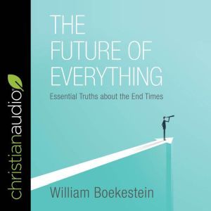 The Future of Everything: Essential Truths about the End Times, William Boekestein
