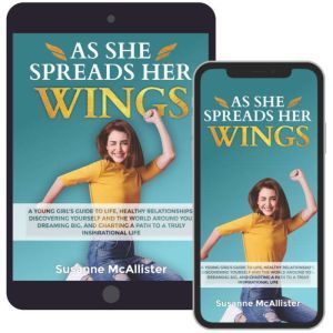 As She Spreads Her Wings: A young girls guide to life, healthy relationships, discovering herself, dreaming big and charting out an awesome life for herself, Susanne McAllister
