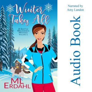 Winter Takes All: A Seattle Wilderness Mystery, Volume 1, ML Erdahl