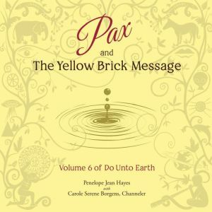 Pax and the Yellow Brick Message: Volume 6 of Do Unto Earth, Penelope Jean Hayes